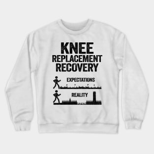 Knee Replacement Recovery Expectations Reality Crewneck Sweatshirt